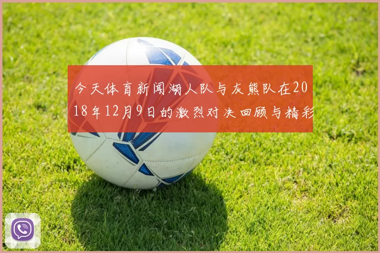 今天体育新闻湖人队与灰熊队在2018年12月9日的激烈对决回顾与精彩瞬间分析